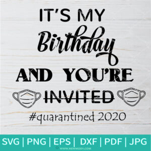 It's My Birthday And You're Not Invited Quarantined 2020 SVG - Newmody