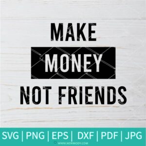 Make Money Not Friends SVG - Money SVG - Friends  SVG - Newmody