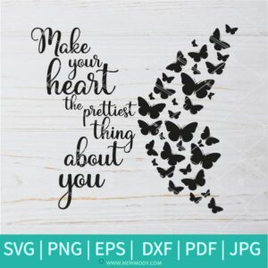 Make Your Heart The Prettiest Thing About You SVG - Butterflies SVG - Good Vibes Svg - Girls Svg - Positive SVG - Newmody