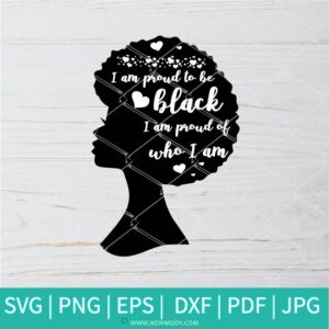 I am Proud To Be Black I am Proud Of Who I am SVG - Afro Woman SVG - Beautiful Black Women SVG - Newmody