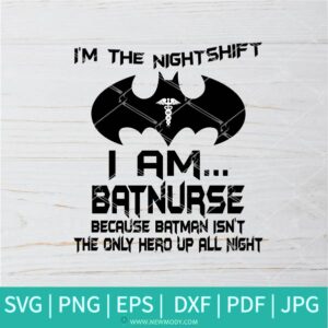 I'm The Nightshift I Am Batnurse SVG - I'm The Nightshift I Am Batnurse Because Batman Isn't The Only Hero Up All Night SVG - Batman Svg - Newmody