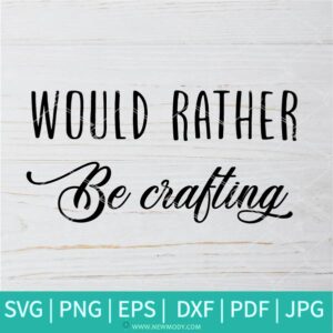 Would Rather Be Crafting  SVG -  Crafter Quote SVG - Cutting Machine SVG -  Crafters SVG - Newmody