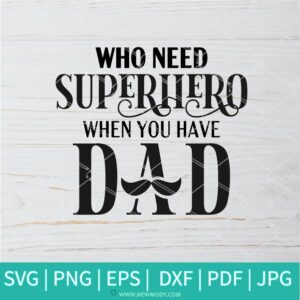 Who Need Superhero When You Have Dad SVG - Father SVG - father's day SVG - Father Day Gift - Newmody