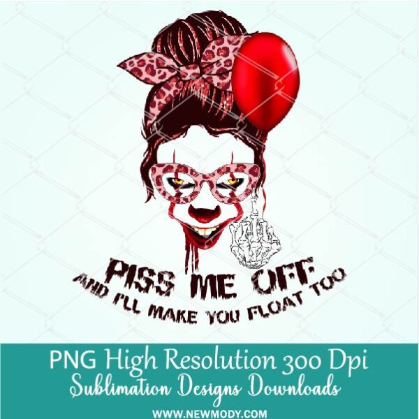 Piss Me off and I'll Make You Float Too Sublimation PNG | Halloween Pennywise Scary Messy Bun Horror Life Sublimation PNG Clipart