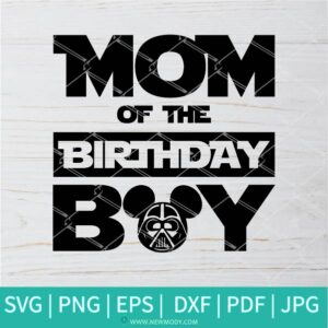 Mom of the Birthday Boy Mickey Darth Vader - Star Wars Birthday Boy SVG - Newmody