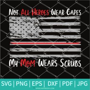 Not All Heroes Wear Capes SVG - My Mom Wears Scrubs Svg - Nurse Hero SVG - Newmody