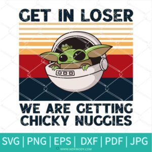 Get in Loser We are Getting Chicky Nuggies SVG - Get in Loser PNG - Newmody