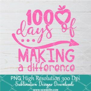 100 Days of Making a Difference PNG For Sublimation, 100 Days PNG