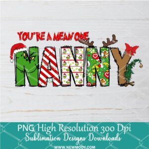 You're a mean one Nanny PNG ,Grinchmas Sublimation & DTF T-Shirt Design Digital Download