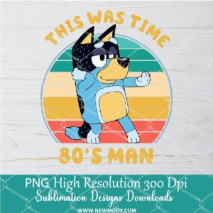 This was time 80s man Bluey PNG, Bluey Png Dtf and Sublimation shirt design Digital download
