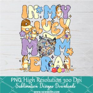 In My Bluey Mom Era PNG, Bluey Png Dtf and Sublimation shirt design Digital download