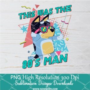 This was time 80s man Bluey PNG, Bluey Png Dtf and Sublimation shirt design Digital download