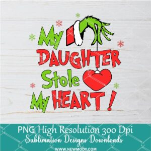 My DAUGHTER Stole my Heart PNG ,Grinchmas Sublimation & DTF T-Shirt Design Digital Download