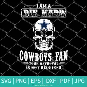 I Am Die Hard Cowboys Fan Your Approval Is Not Required Svg - Newmody