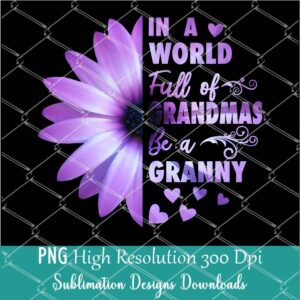 In A World Full of Grandmas be a Granny PNG Sublimation Design - Newmody