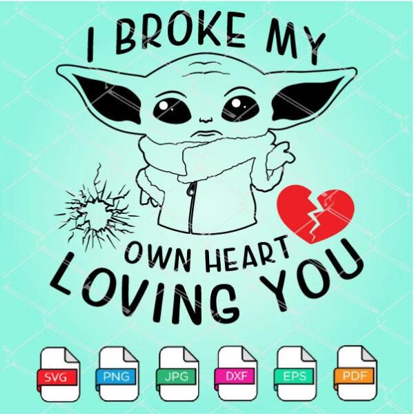 Baby Yoda I Broke My Own Heart Loving You Svg Newmody