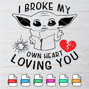 Baby Yoda I Broke My Own Heart Loving You Svg Newmody