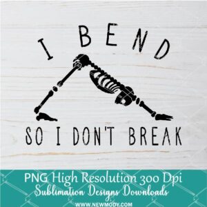 I bend so I don't break PNG For Sublimation; Skeleton PNG